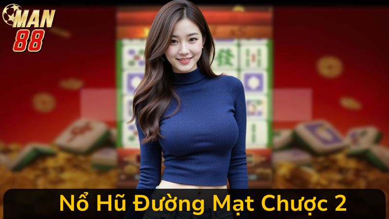 Cách Chơi Nổ Hũ Đường Mạt Chược 2 Tại Man 88 Theo Khung Giờ Hot Nhất 2025 