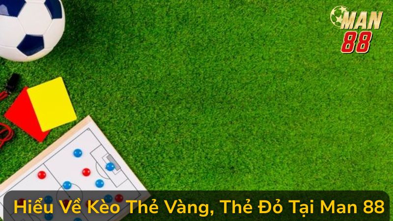 Các Yếu Tố Quyết Định Khi Phân Tích Kèo Thẻ Vàng, Thẻ Đỏ Tại Man 88