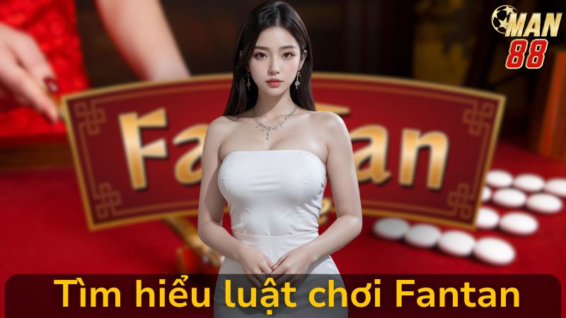 Tìm Hiểu Luật Chơi Và Cách Đặt Cược Fantan Hiệu Quả Nhất Tại Man 88
