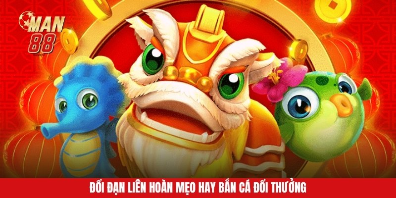 Đổi đạn liên hoàn mẹo hay bắn cá đổi thưởng