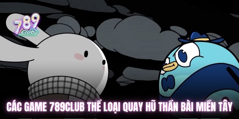 Các game 789club thể loại quay hũ thần bài miền tây