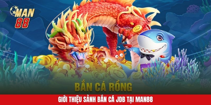 Giới thiệu sảnh bắn cá JDB tại MAN88