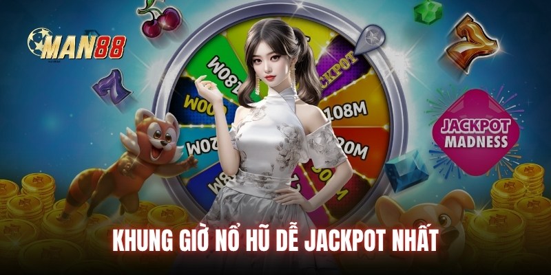 Khung giờ nổ hũ dễ jackpot nhất
