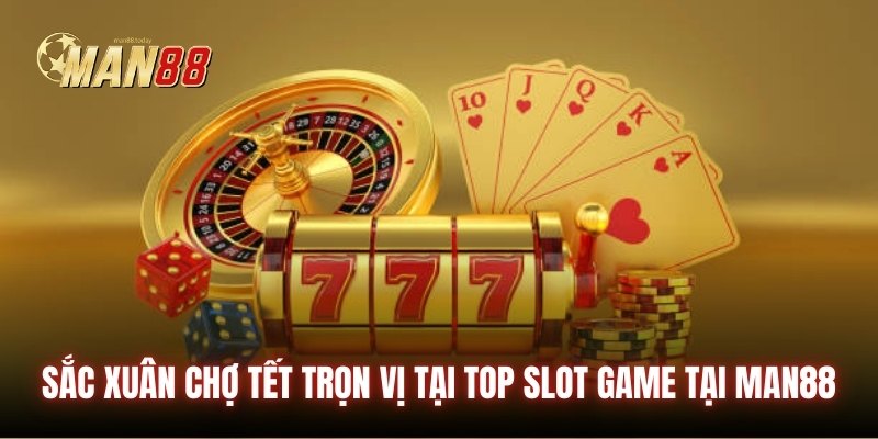 Sắc Xuân Chợ Tết trọn vị tại top slot game tại Man88