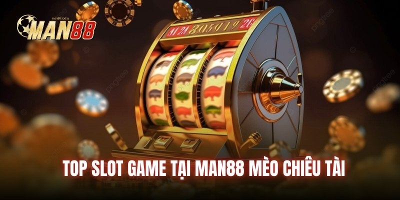 Top slot game tại Man88 mèo chiêu tài